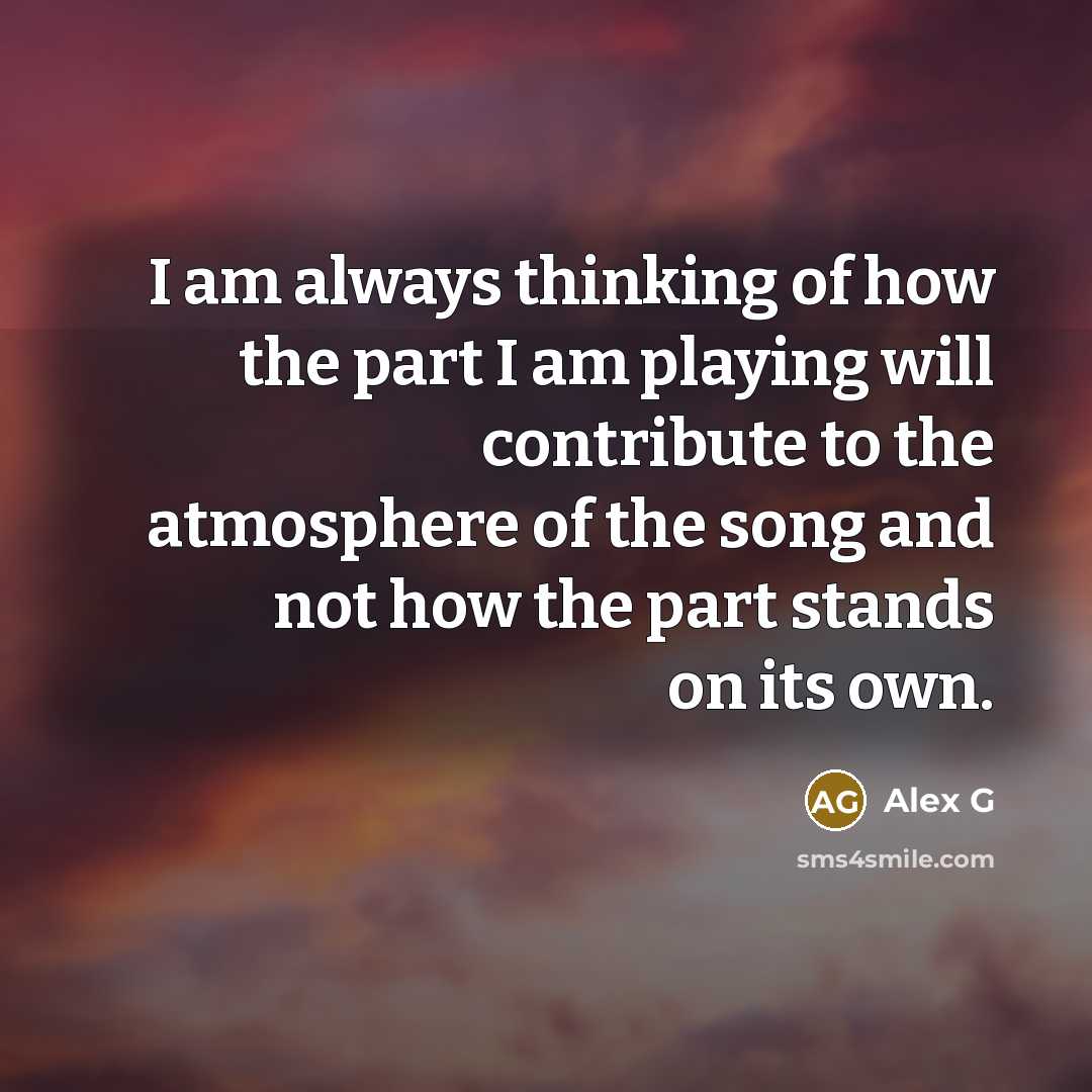 “I am always thinking of how the part I am…” quote by Alex G