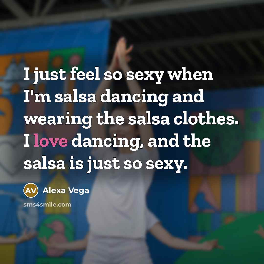 “I just feel so sexy when I'm salsa dancing and…” quote by Alexa Vega