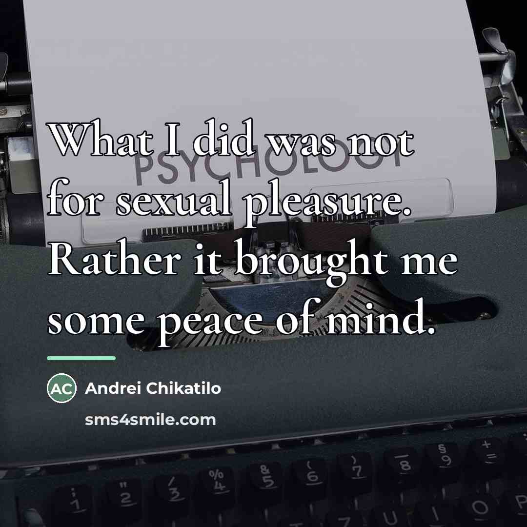 “What I did was not for sexual pleasure. Rather it…” quote by Andrei Chikatilo