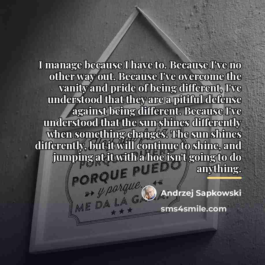 “I manage because I have to. Because I've no other…” quote by Andrzej Sapkowski