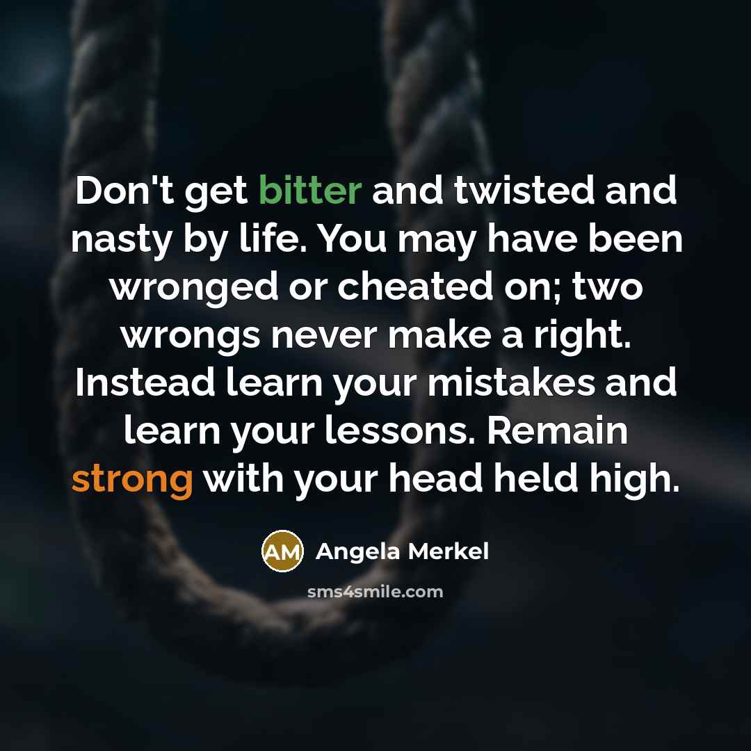 “Don't get bitter and twisted and nasty by life. You…” quote by Angela Merkel