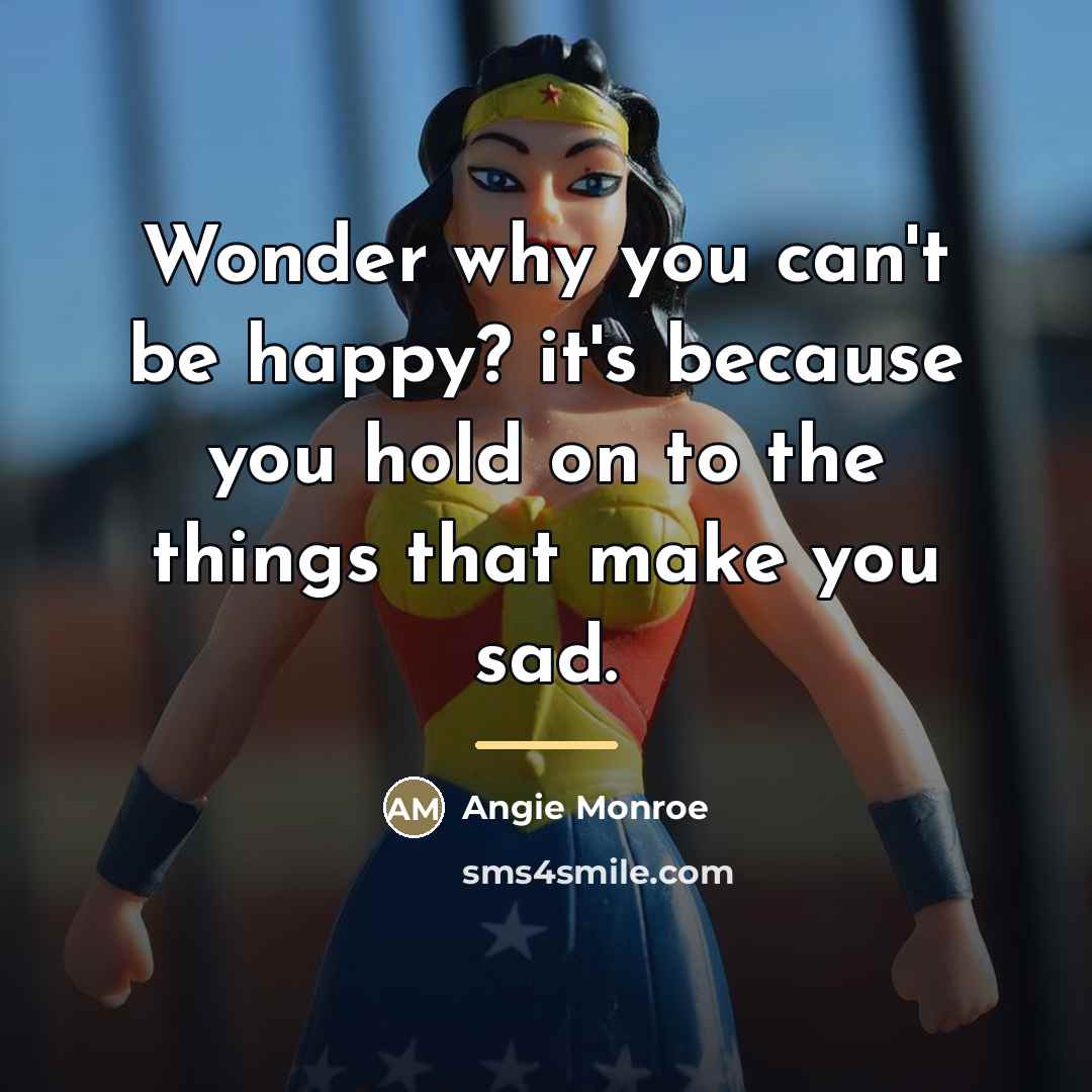 “Wonder why you can't be happy? it's because you hold…” quote by Angie Monroe