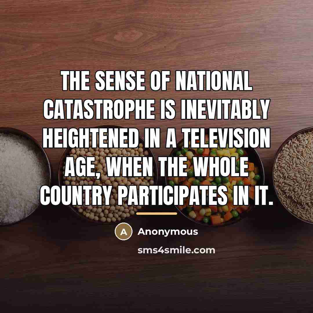 “The sense of national catastrophe is inevitably heightened in a…” quote by Anonymous