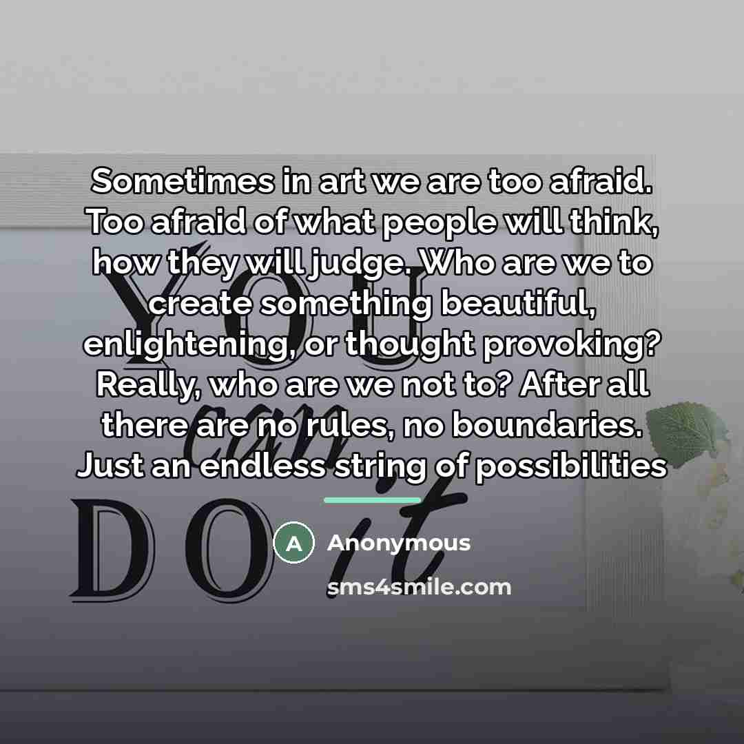 “Sometimes in art we are too afraid. Too afraid of…” quote by Anonymous