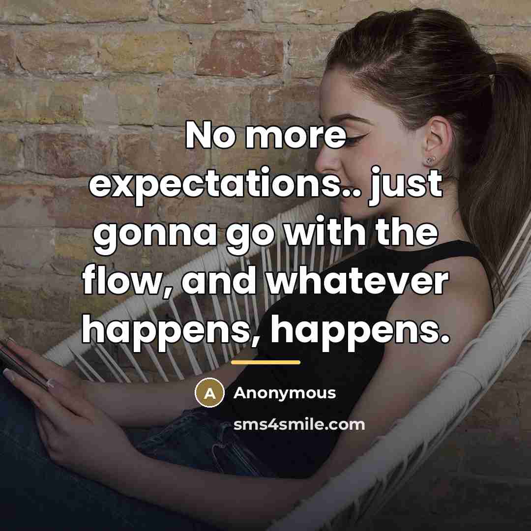 “No more expectations.. just gonna go with the flow, and…” quote by Anonymous