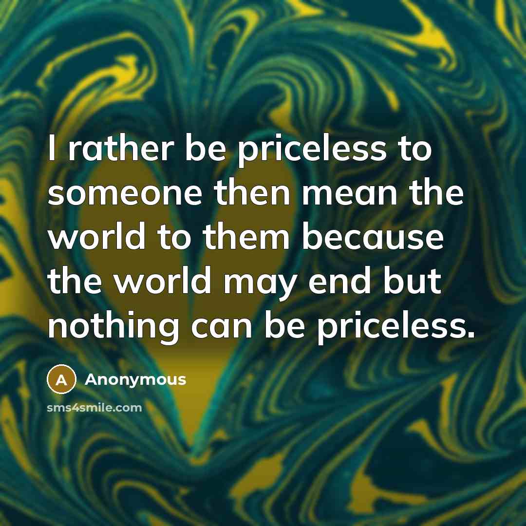 “I rather be priceless to someone then mean the world…” quote by Anonymous