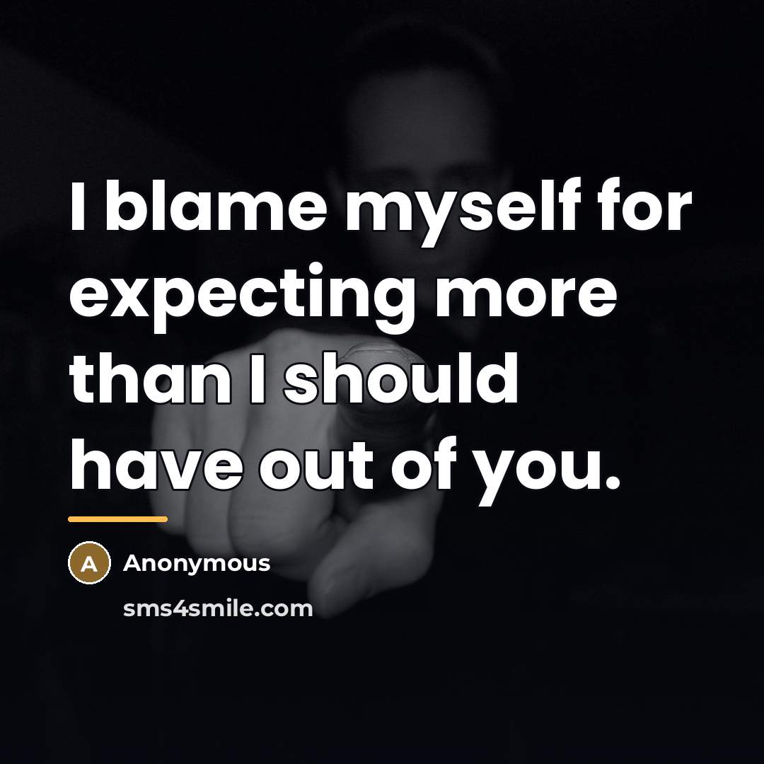 “I blame myself for expecting more than I should have…” quote by Anonymous
