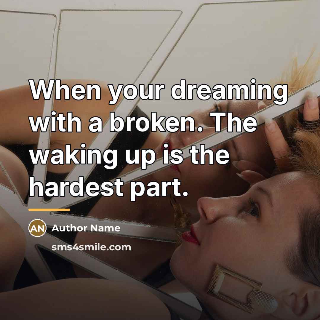 “When your dreaming with a broken. The waking up is…” quote by Author Name
