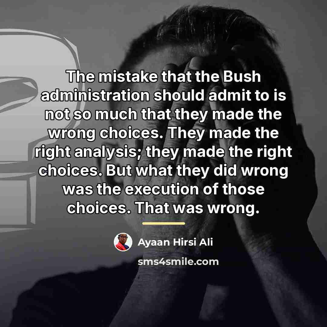 “The mistake that the Bush administration should admit to is…” quote by Ayaan Hirsi Ali
