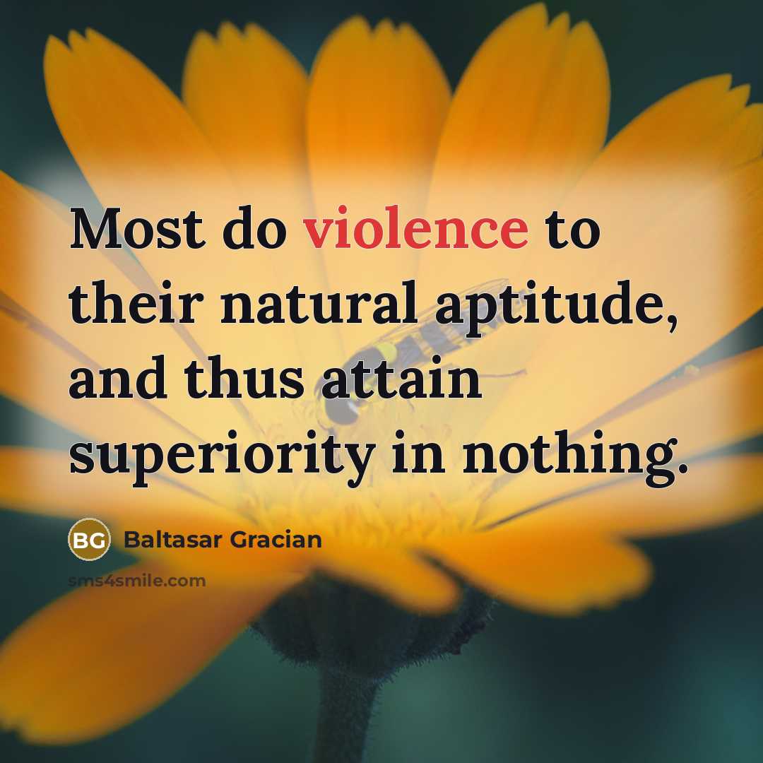 “Most do violence to their natural aptitude, and thus attain…” quote by Baltasar Gracian
