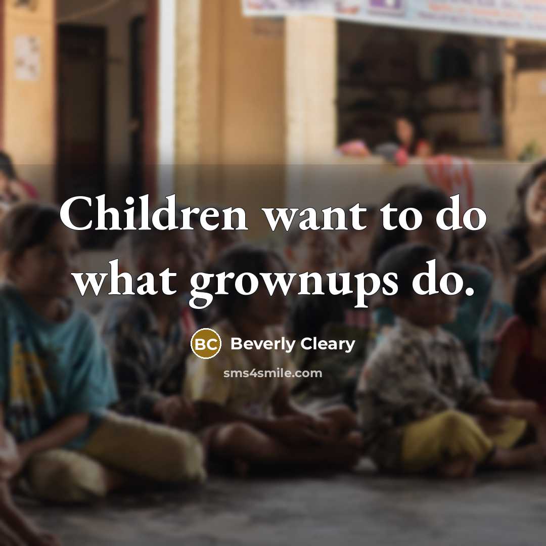 “Children want to do what grownups do.…” quote by Beverly Cleary