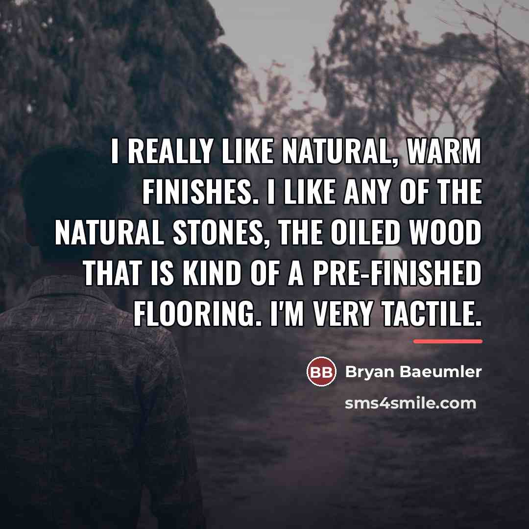 “I really like natural, warm finishes. I like any of…” quote by Bryan Baeumler