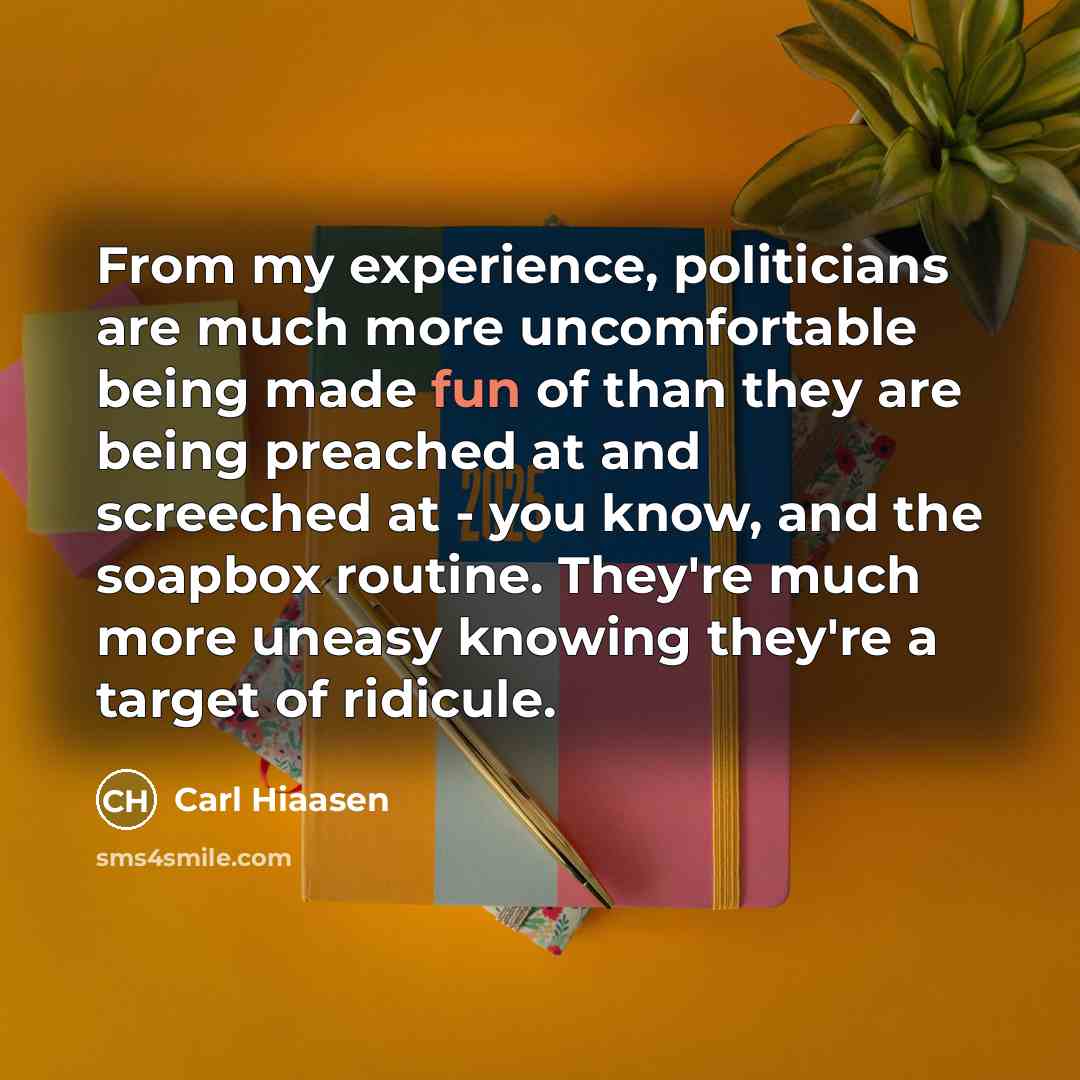 “From my experience, politicians are much more uncomfortable being made…” quote by Carl Hiaasen