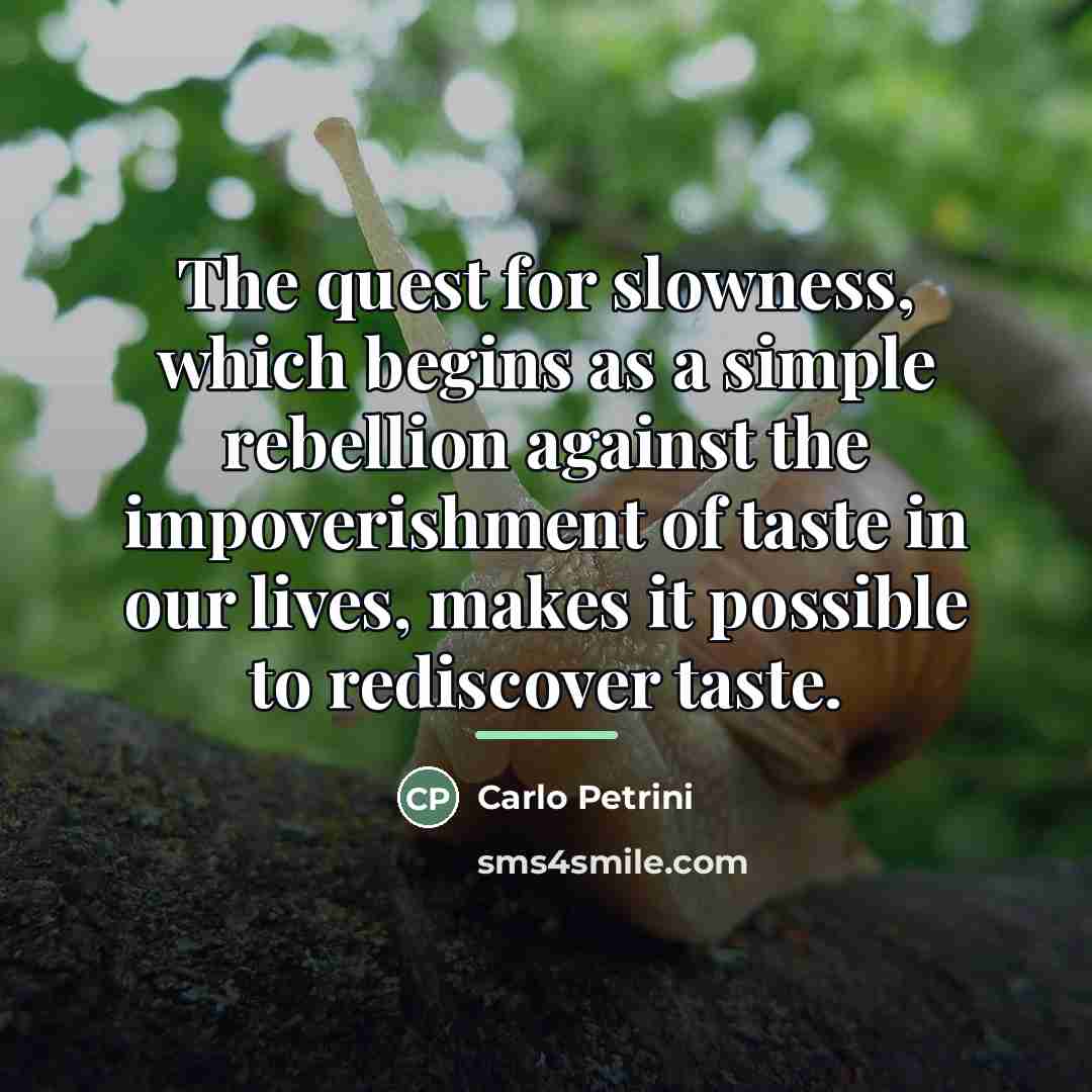 “The quest for slowness, which begins as a simple rebellion…” quote by Carlo Petrini