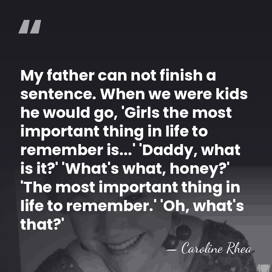 My father can not finish a sentence. When we were kids he&hellip; - Caroline Rhea