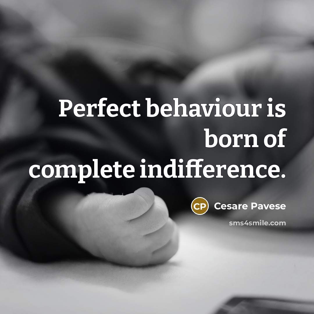 “Perfect behaviour is born of complete indifference.…” quote by Cesare Pavese