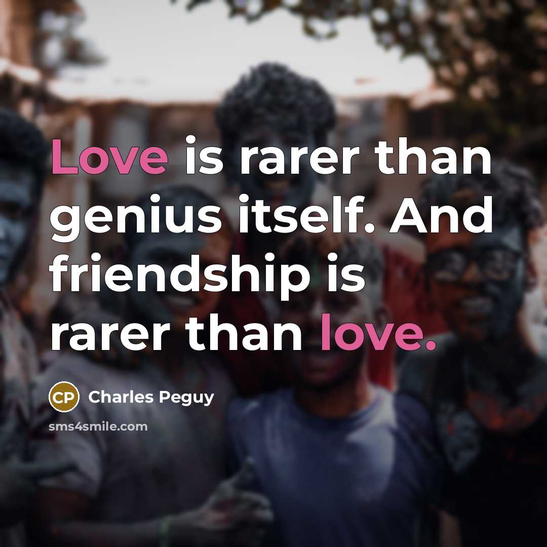 “Love is rarer than genius itself. And friendship is rarer…” quote by Charles Peguy