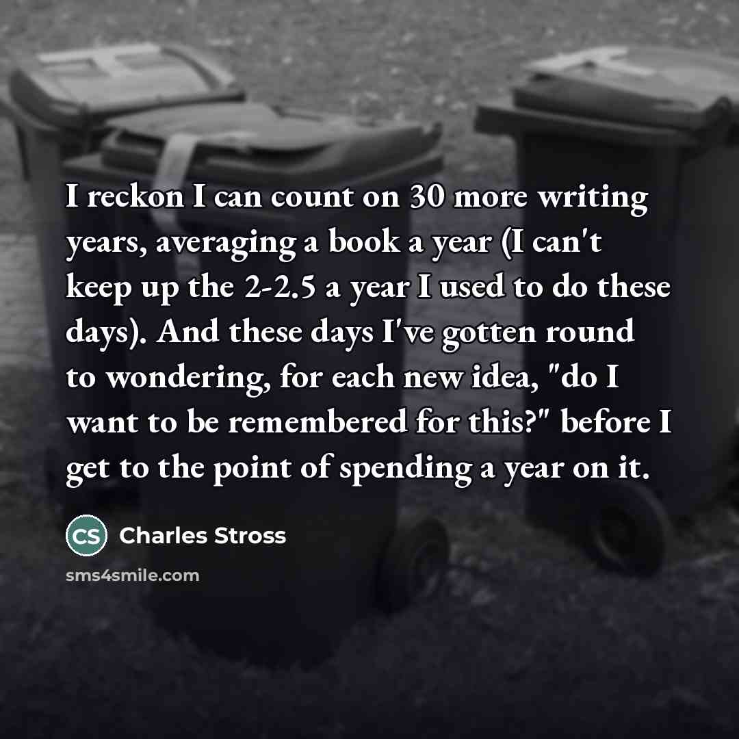 “I reckon I can count on 30 more writing years,…” quote by Charles Stross