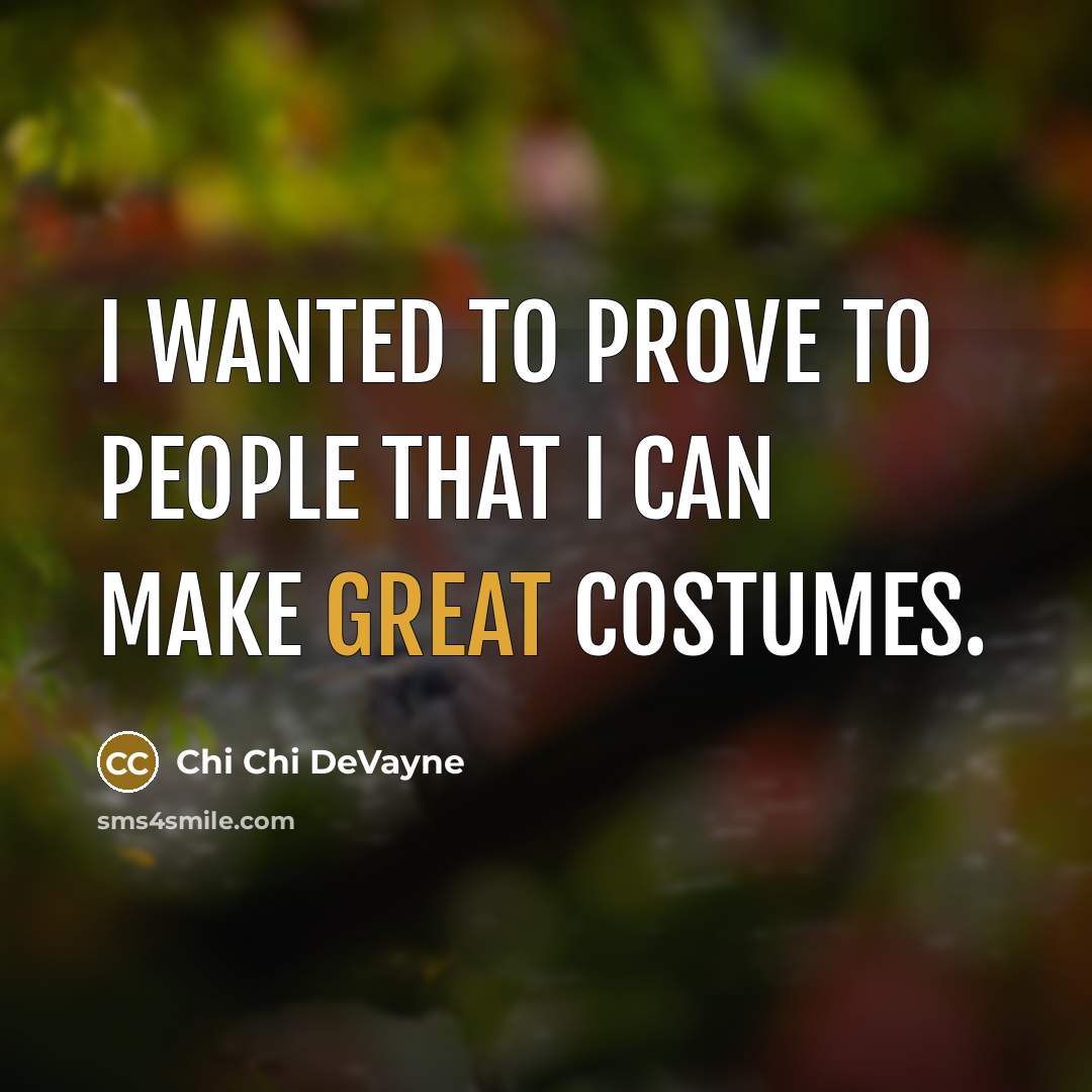 “I wanted to prove to people that I can make great costumes.” quote by Chi Chi DeVayne