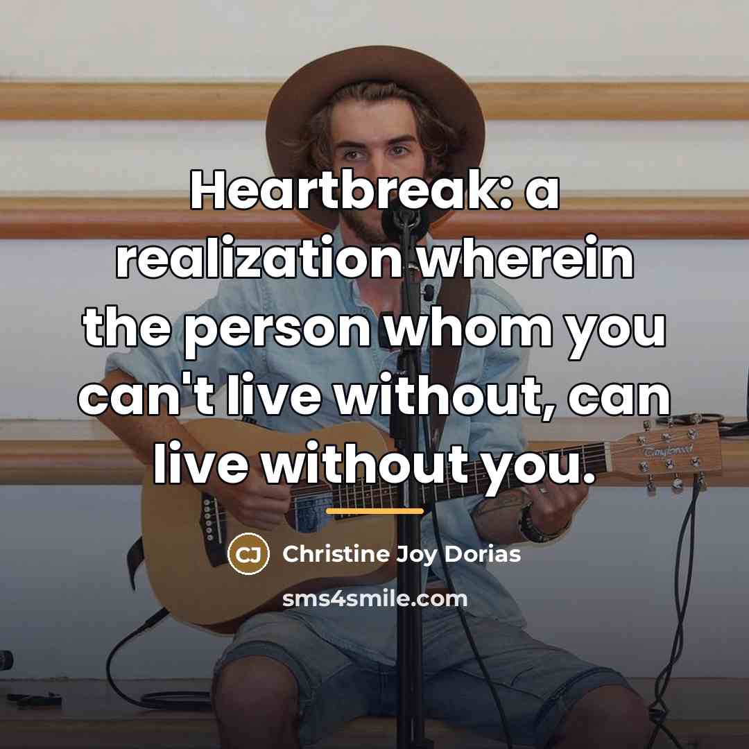 “Heartbreak: a realization wherein the person whom you can't live…” quote by Christine Joy Dorias