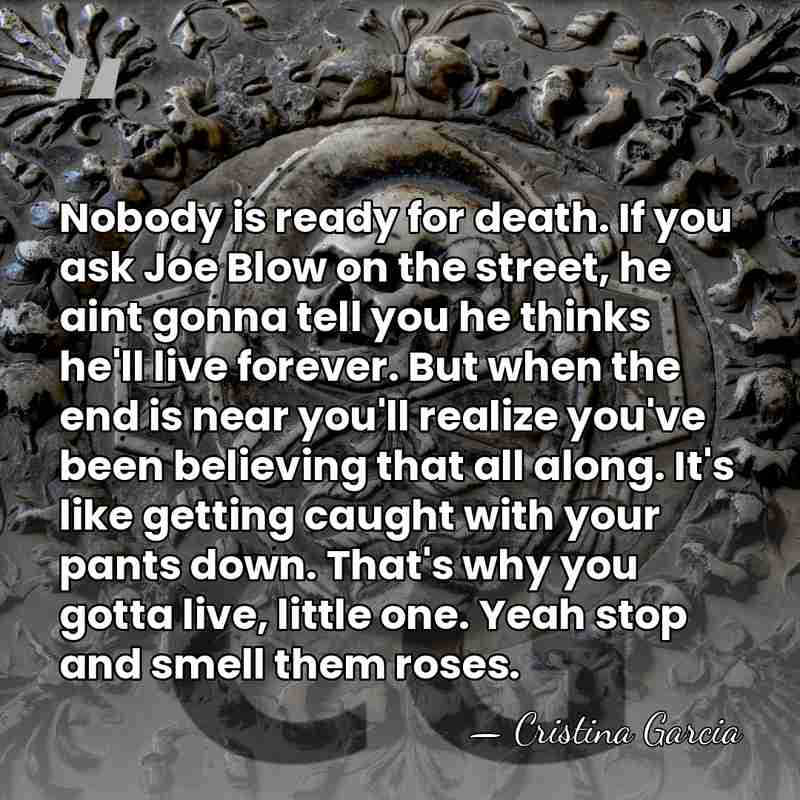 Nobody is ready for death. If you ask Joe Blow on the&hellip; - Cristina Garcia