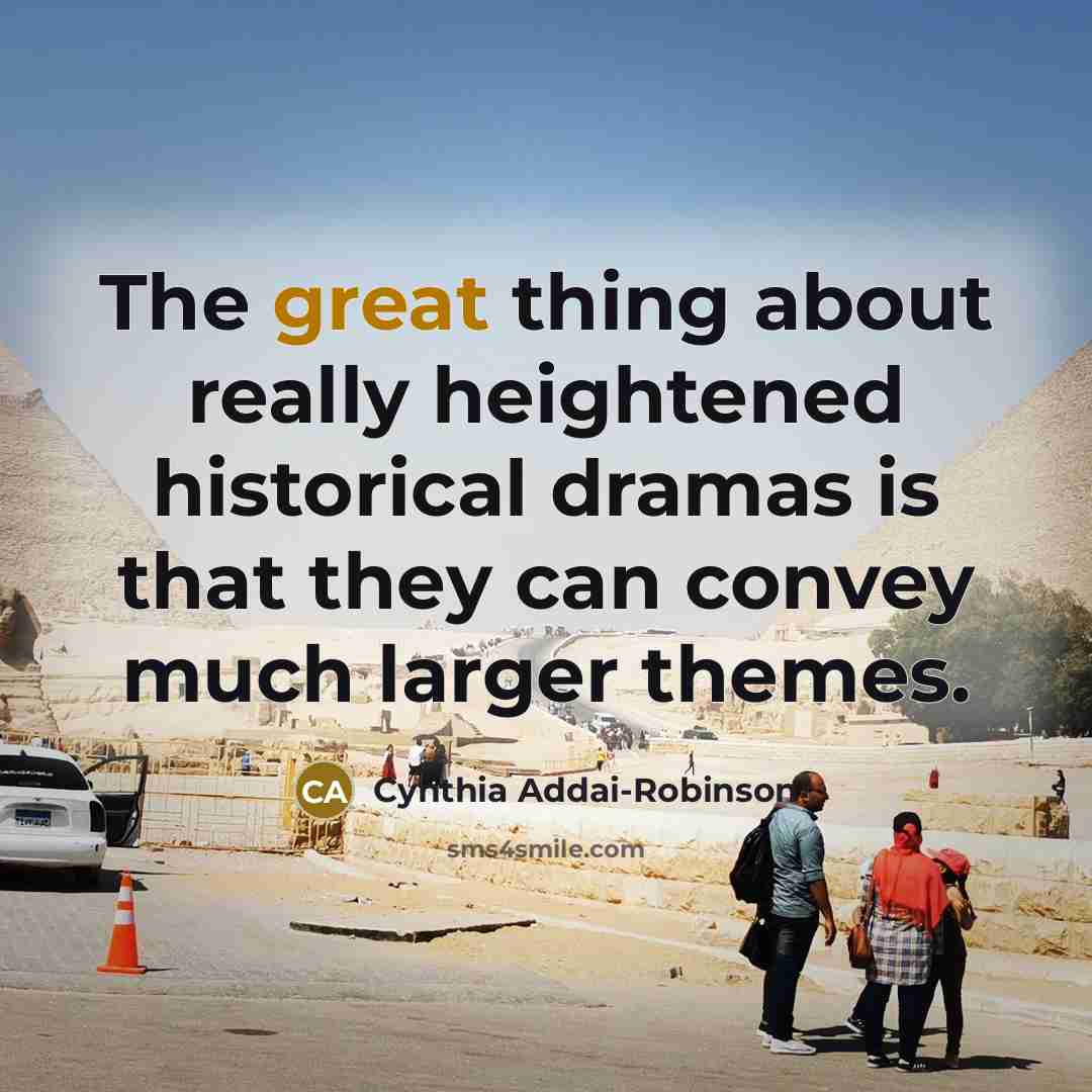 “The great thing about really heightened historical dramas is that…” quote by Cynthia Addai-Robinson