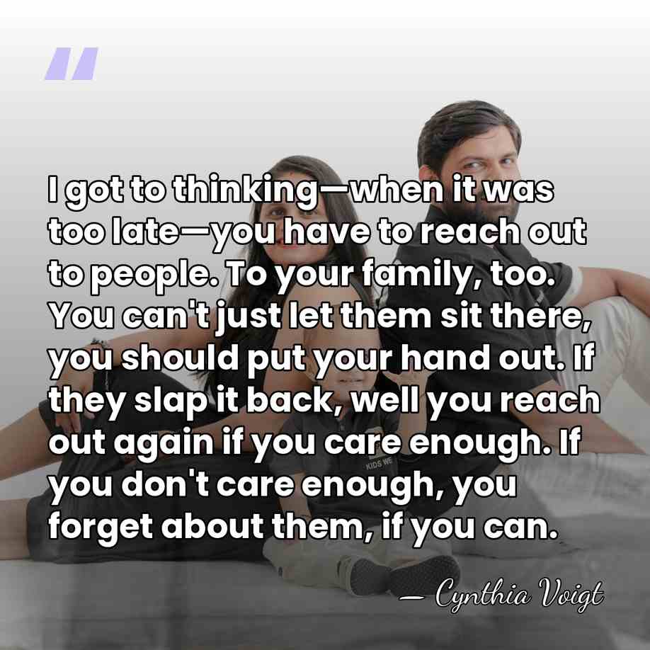 I got to thinking—when it was too late—you have to reach out&hellip; - Cynthia Voigt