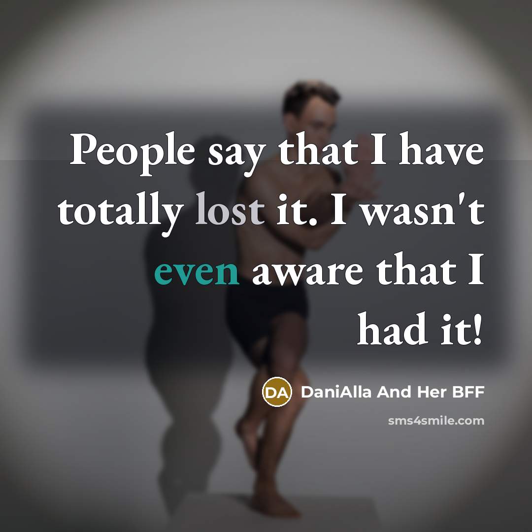 “People say that I have totally lost it. I wasn't…” quote by DaniAlla And Her BFF