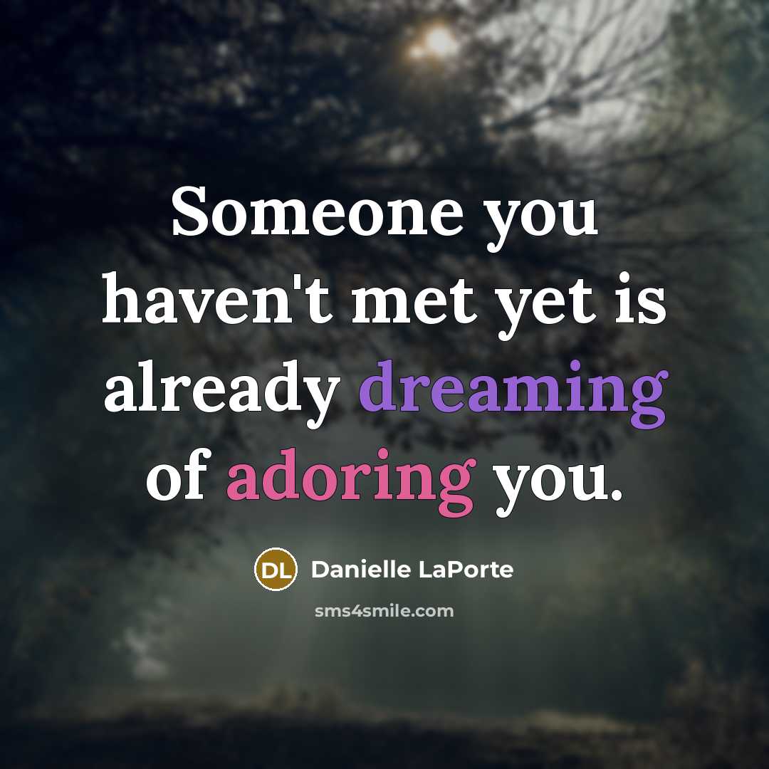 “Someone you haven't met yet is already dreaming of adoring you.” quote by Danielle LaPorte
