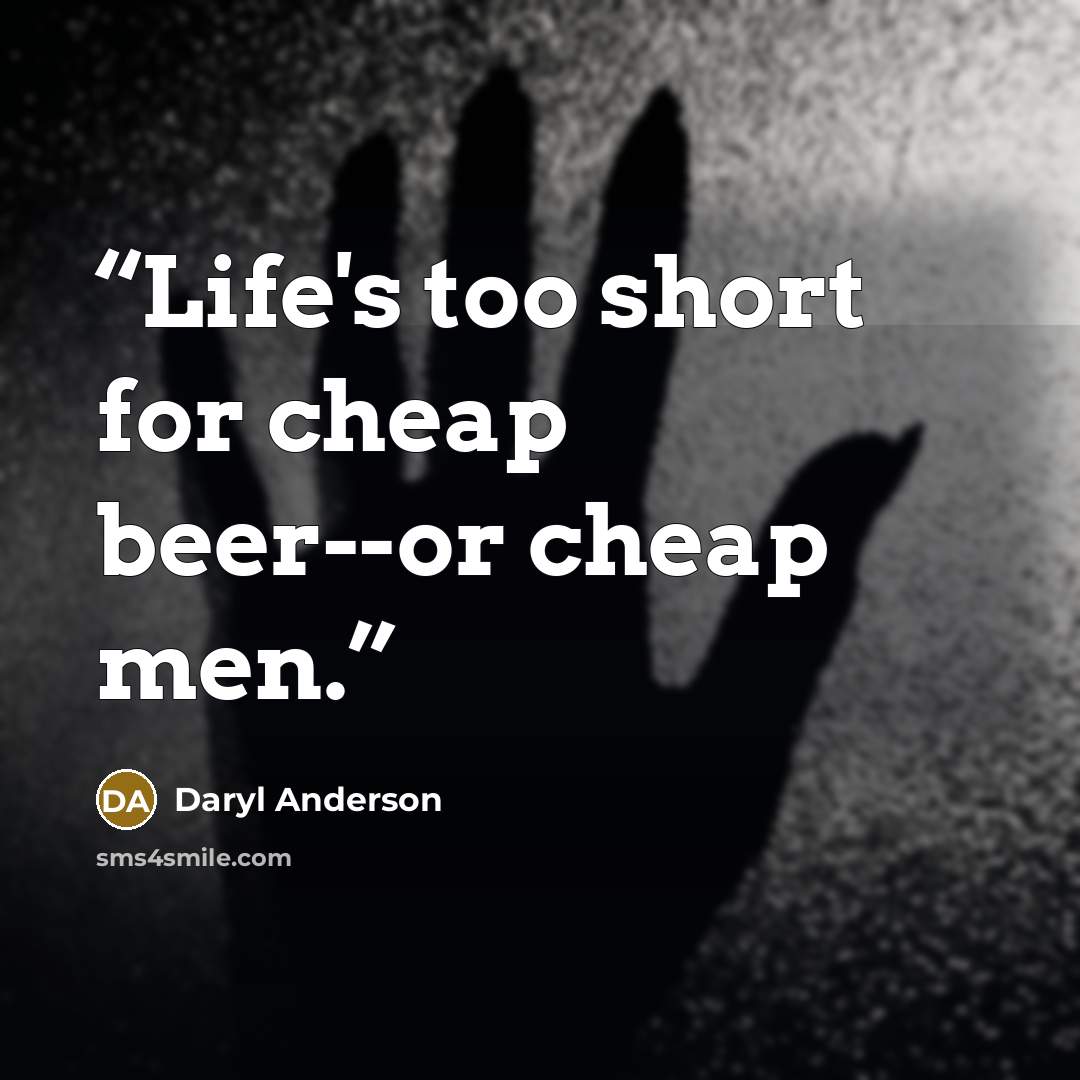“Life's too short for cheap beer--or cheap men.” quote by Daryl Anderson