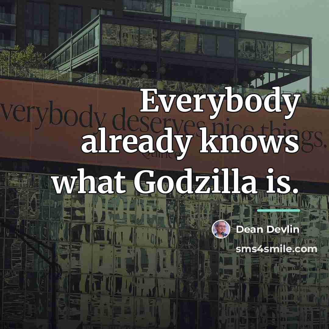 “Everybody already knows what Godzilla is.…” quote by Dean Devlin