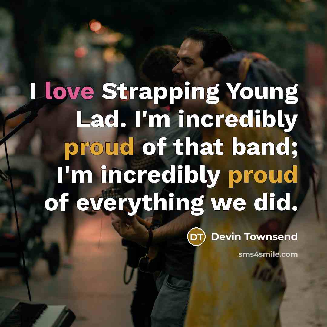 “I love Strapping Young Lad. I'm incredibly proud of that…” quote by Devin Townsend