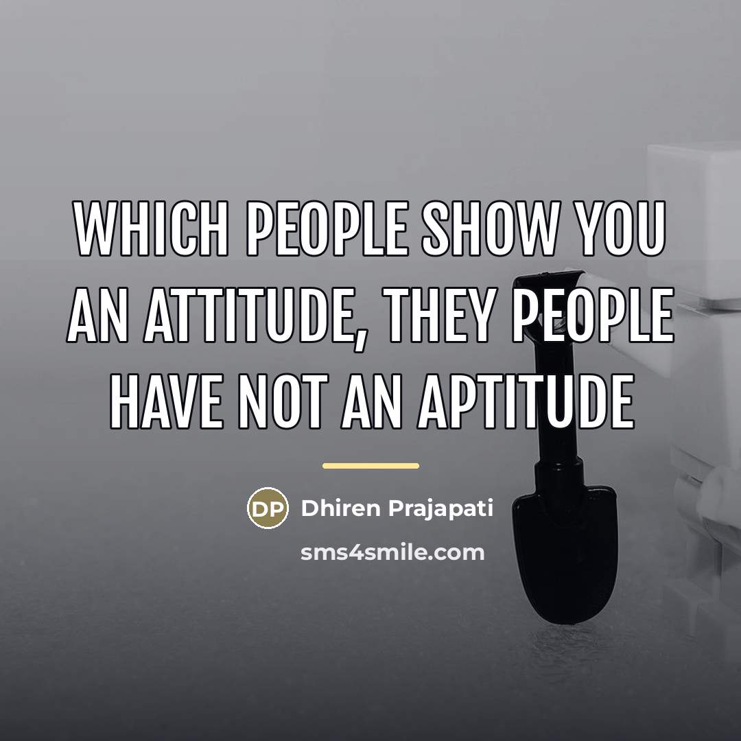 “Which people show you an attitude, they people have not…” quote by Dhiren Prajapati