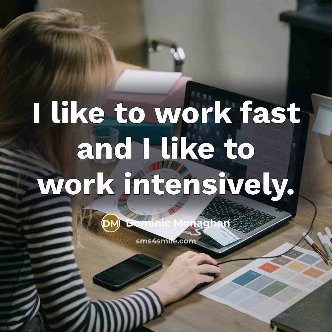 “I like to work fast and I like to work…” quote by Dominic Monaghan