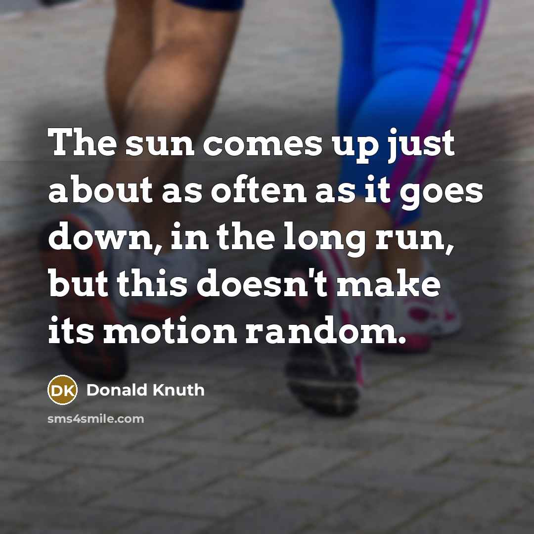 “The sun comes up just about as often as it…” quote by Donald Knuth