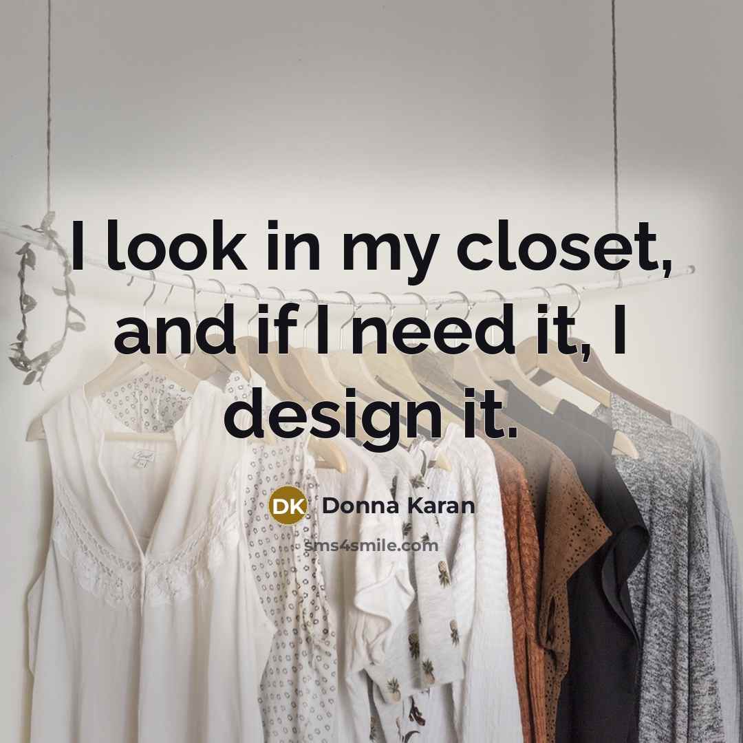 “I look in my closet, and if I need it,…” quote by Donna Karan