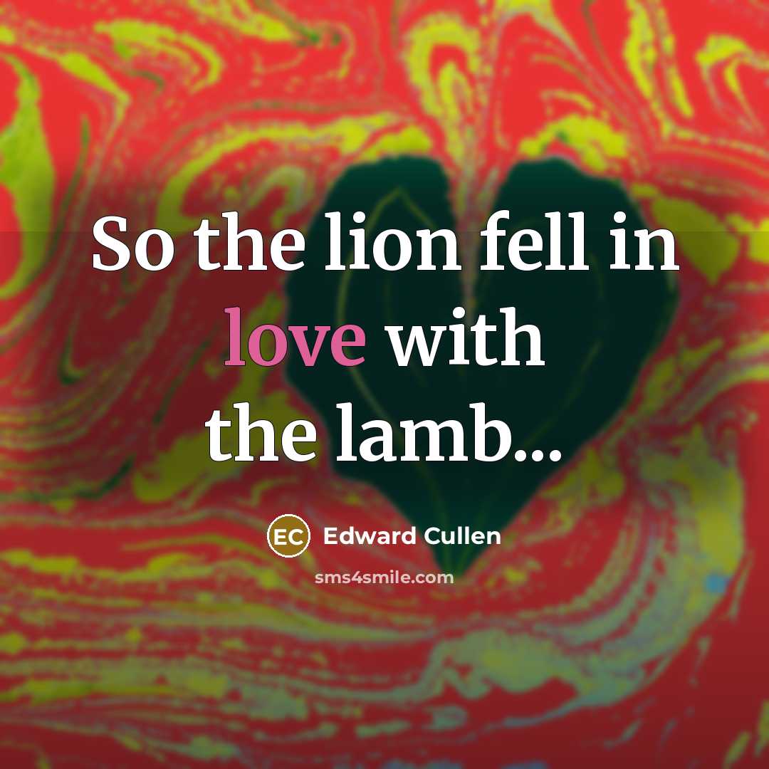 “So the lion fell in love with the lamb...…” quote by Edward Cullen
