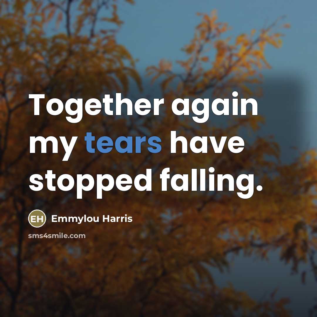 “Together again my tears have stopped falling.…” quote by Emmylou Harris