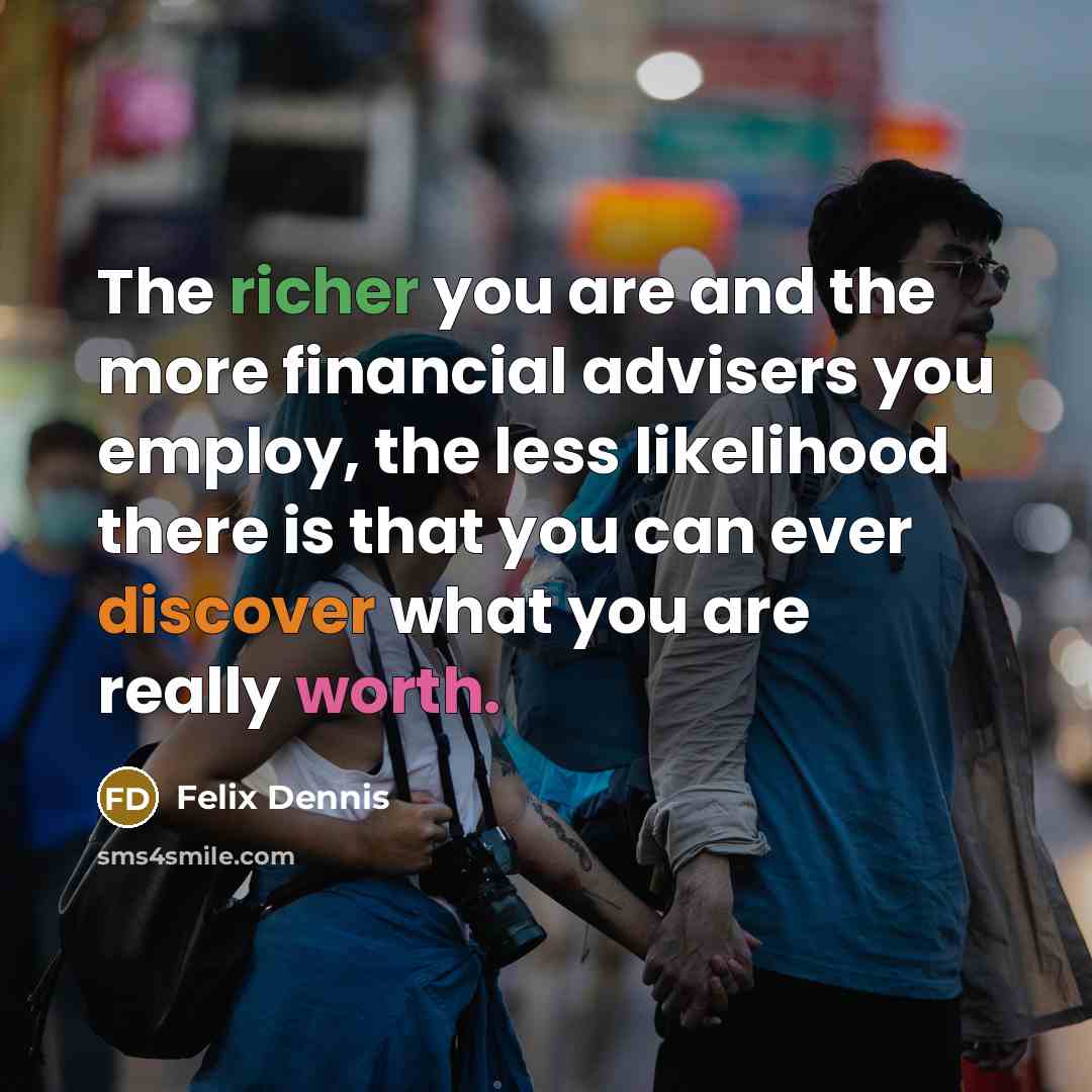 “The richer you are and the more financial advisers you…” quote by Felix Dennis