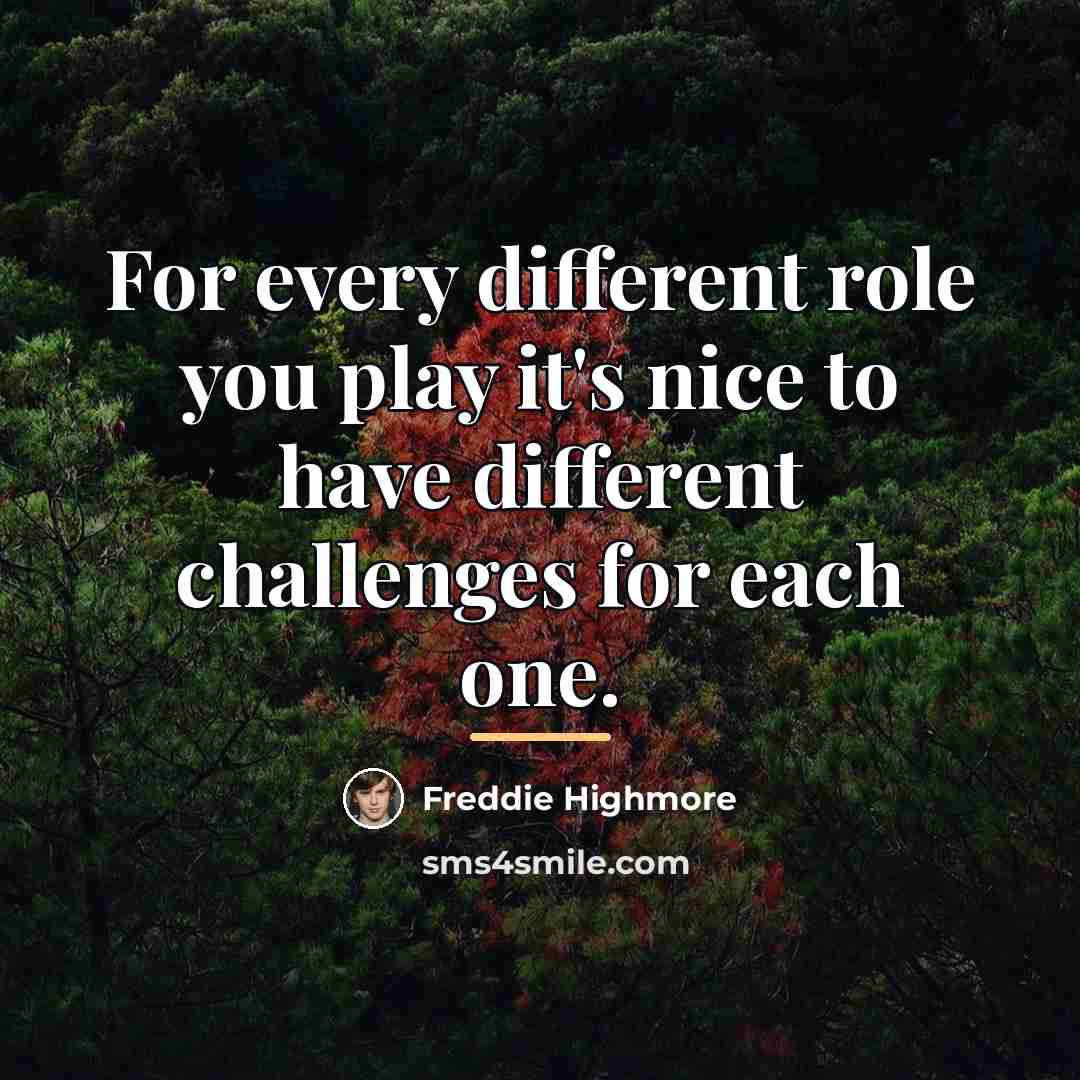 “For every different role you play it's nice to have…” quote by Freddie Highmore