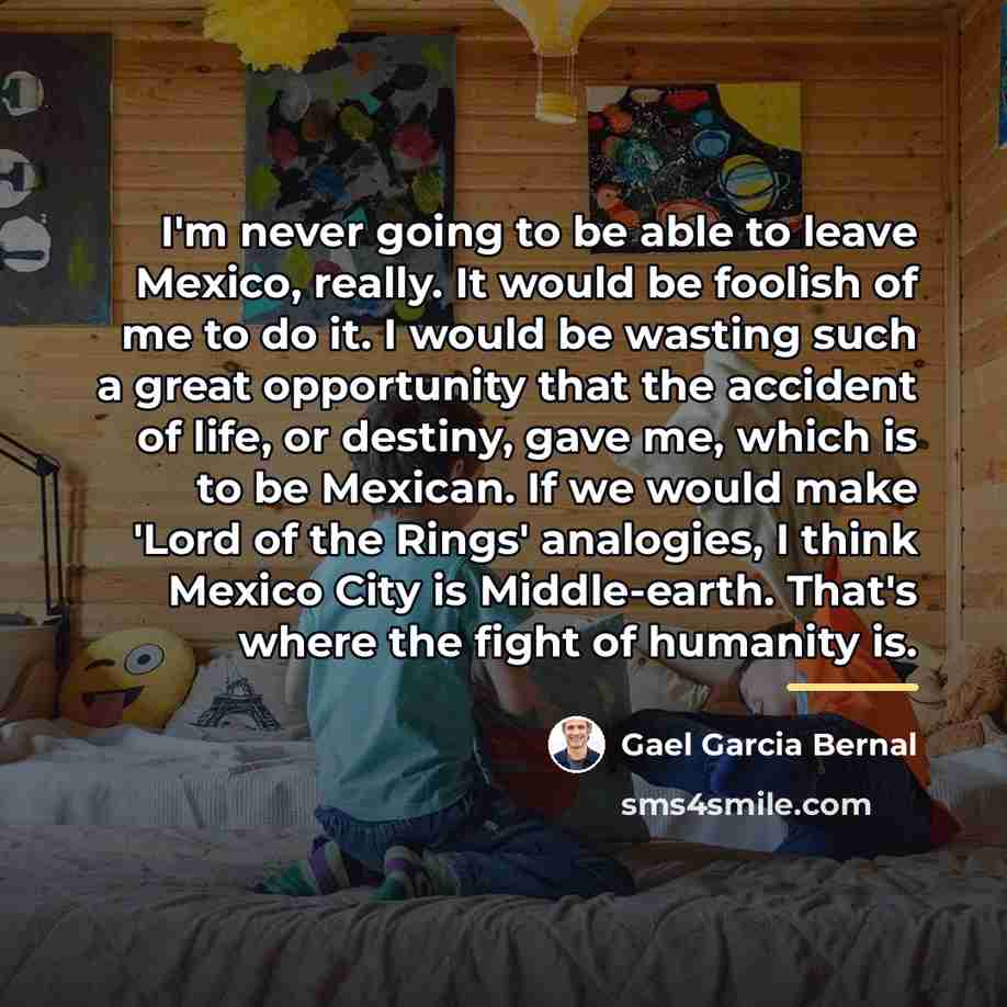 “I'm never going to be able to leave Mexico, really.…” quote by Gael Garcia Bernal