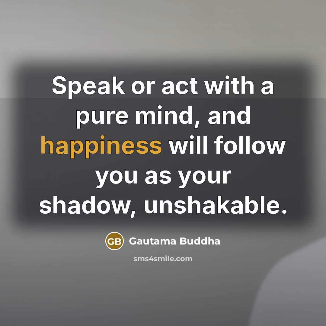 “Speak or act with a pure mind, and happiness will…” quote by Gautama Buddha