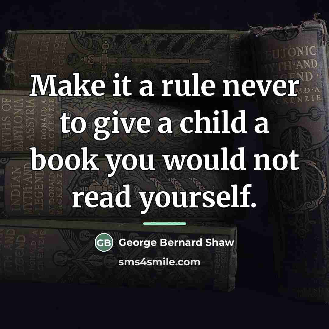 “Make it a rule never to give a child a…” quote by George Bernard Shaw