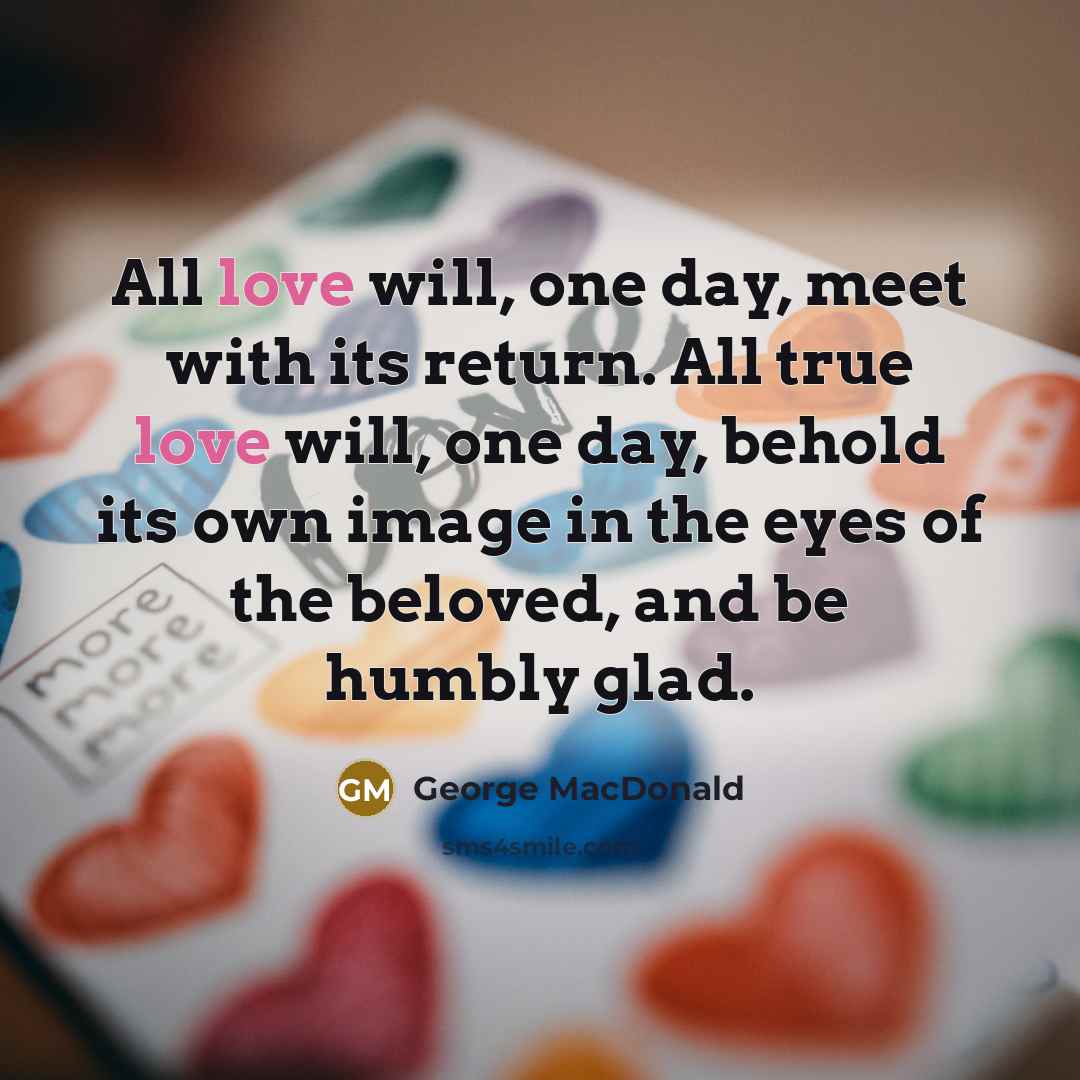“All love will, one day, meet with its return. All…” quote by George MacDonald