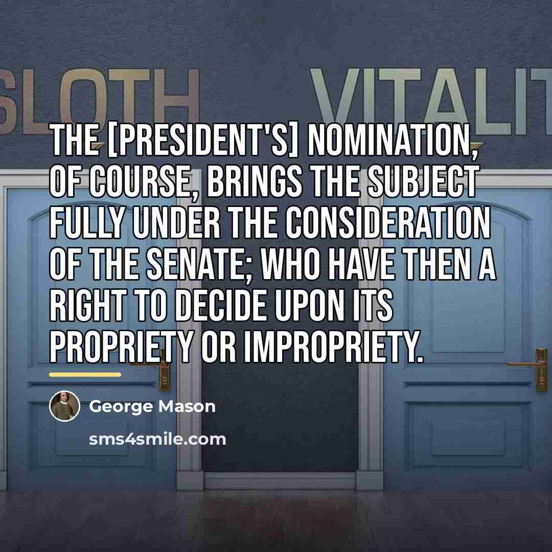 “The [President's] Nomination, of Course, brings the Subject fully under…” quote by George Mason