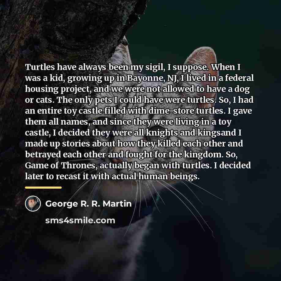 “Turtles have always been my sigil, I suppose. When I…” quote by George R. R. Martin