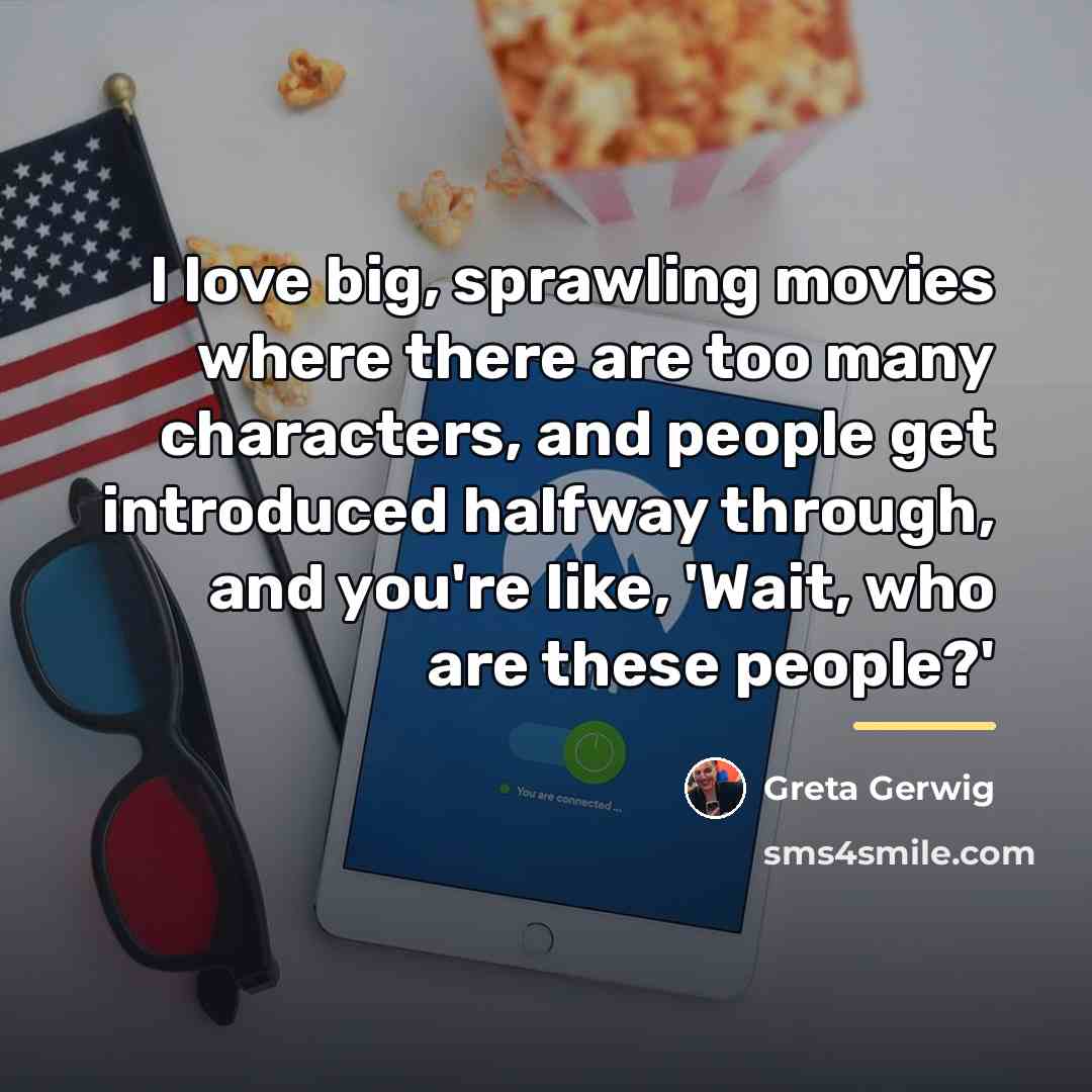 “I love big, sprawling movies where there are too many…” quote by Greta Gerwig