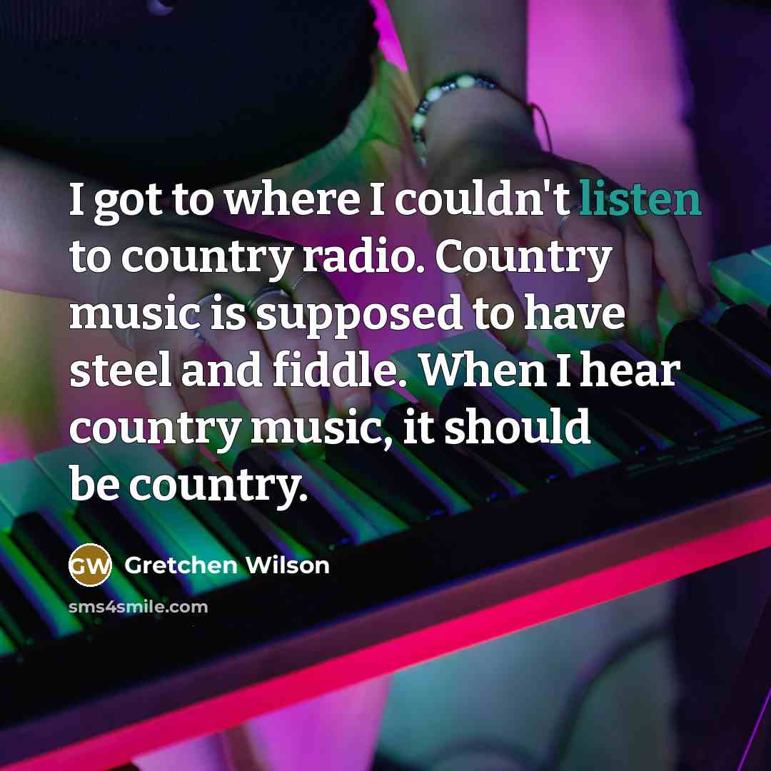 “I got to where I couldn't listen to country radio.…” quote by Gretchen Wilson