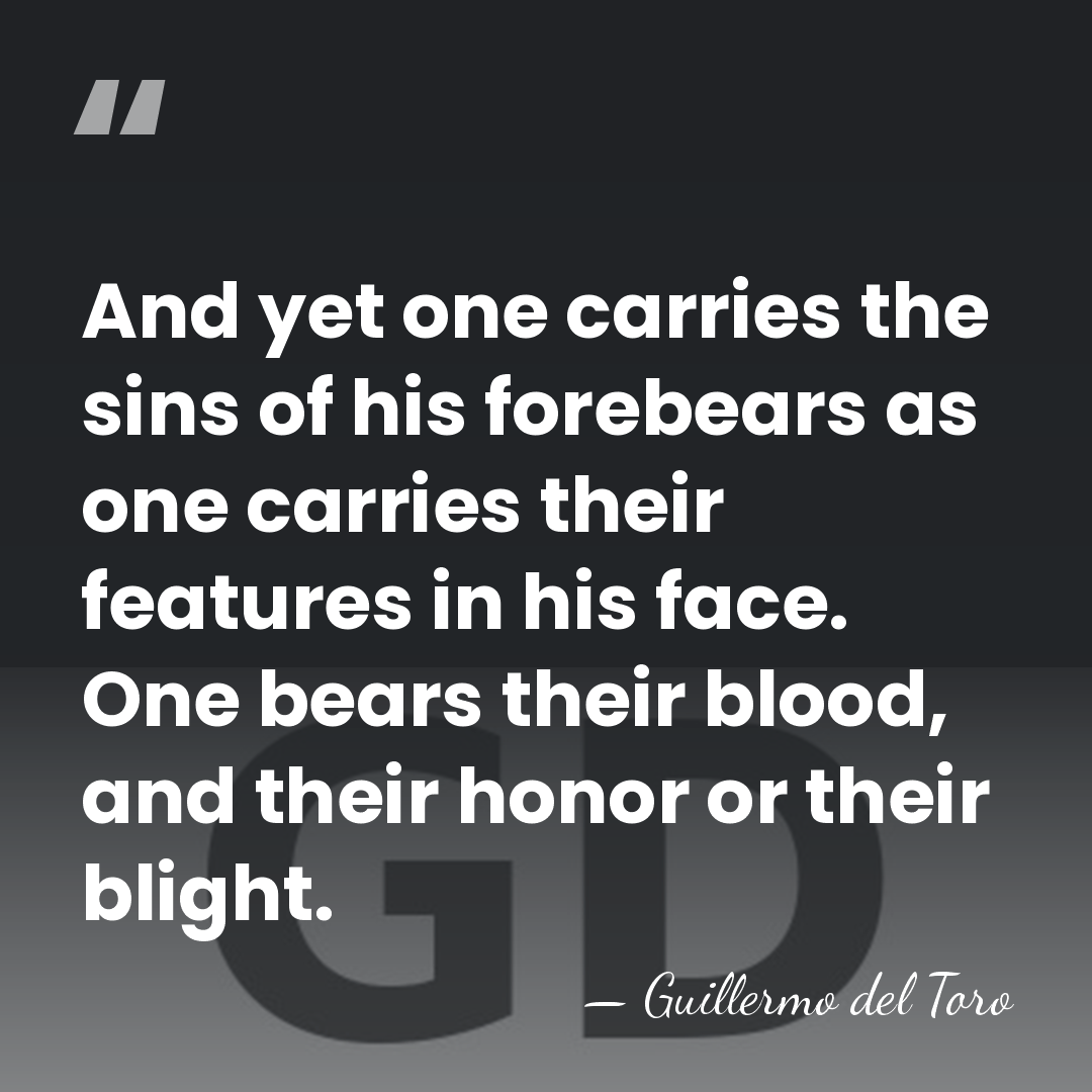 And yet one carries the sins of his forebears as one carries&hellip; - Guillermo del Toro