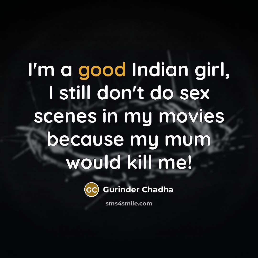 “I'm a good Indian girl, I still don't do sex…” quote by Gurinder Chadha